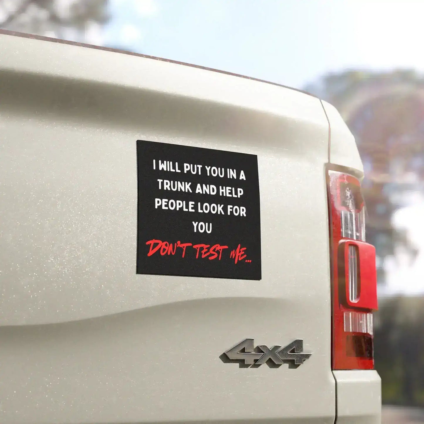 I’ll Put You in a Trunk and Help People Look for You — Don’t Test Me | Funny 5x5 Magnet