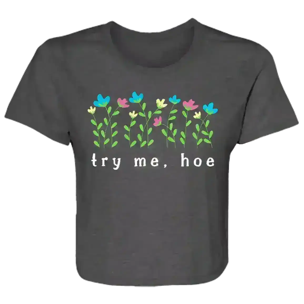 Try Me Hoe Passive Aggressive Floral Flowy Crop Top - Cady Creations