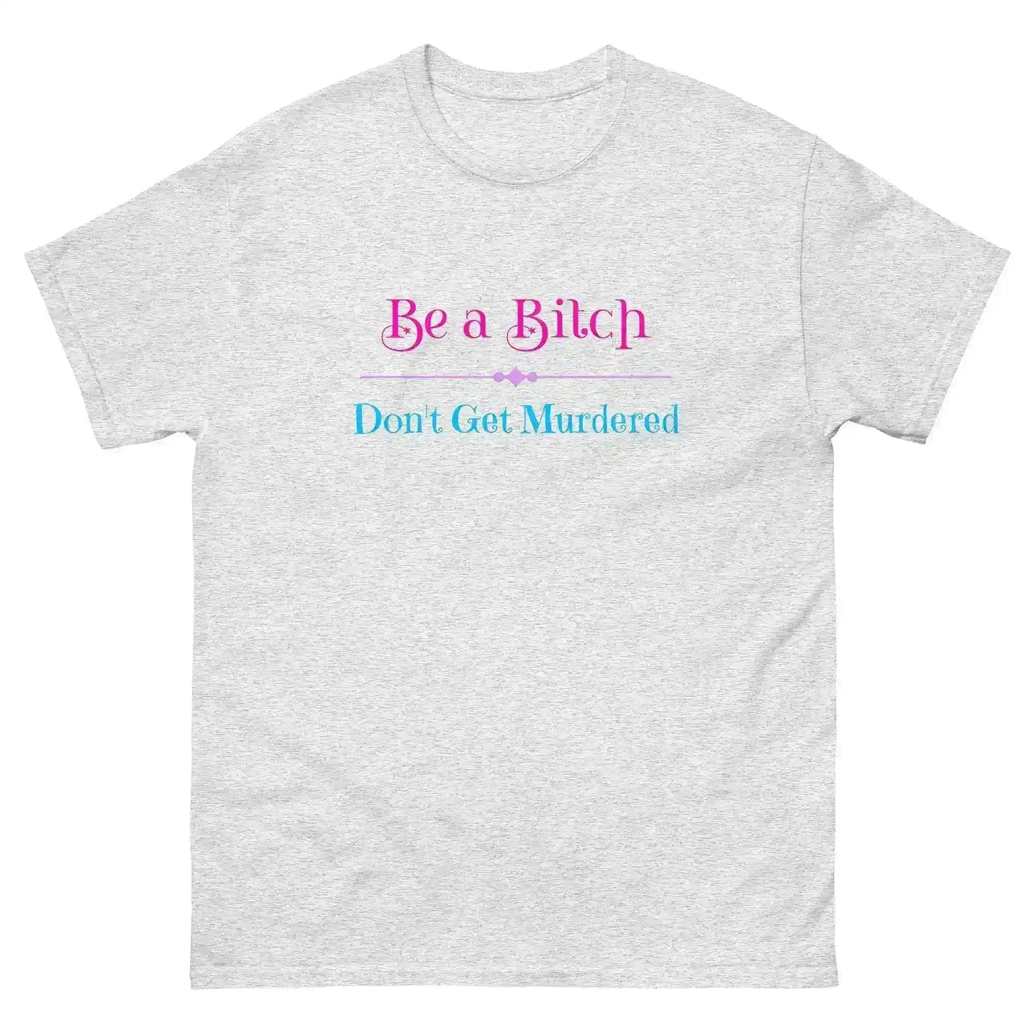 "Be A Bitch Don't Get Murdered" - True Crime Dark Humor Unisex Tee - Cady Creations