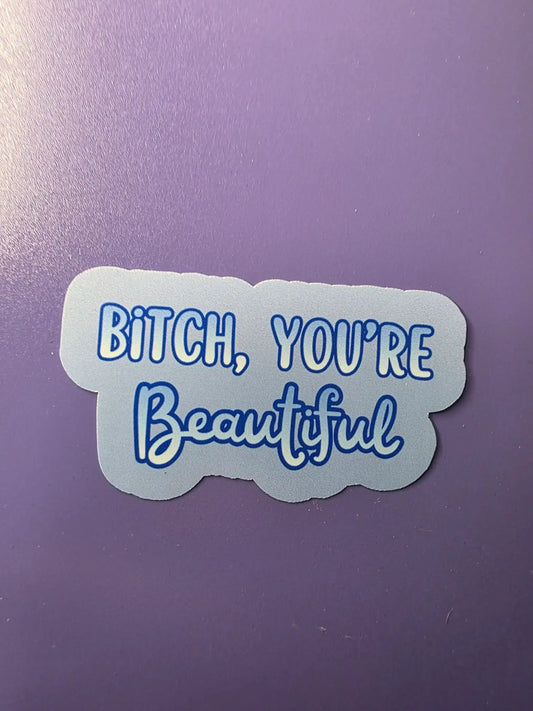 Bitch, You’re Beautiful - Premium Vinyl Sticker - Cady Creations
