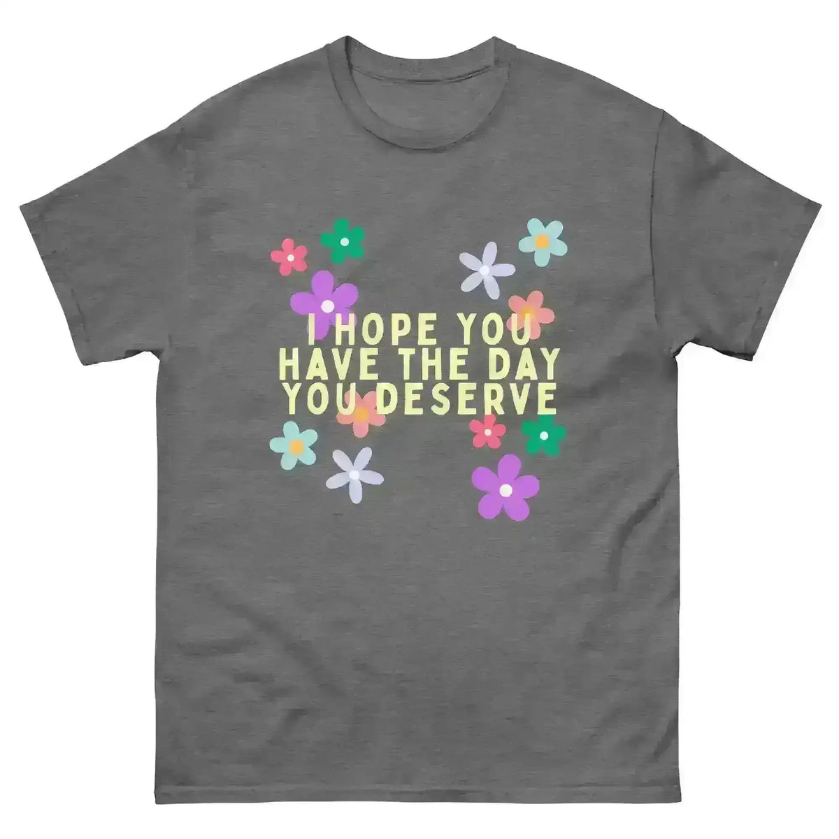 Have the Day You Deserve - Unisex Tee - Cady Creations