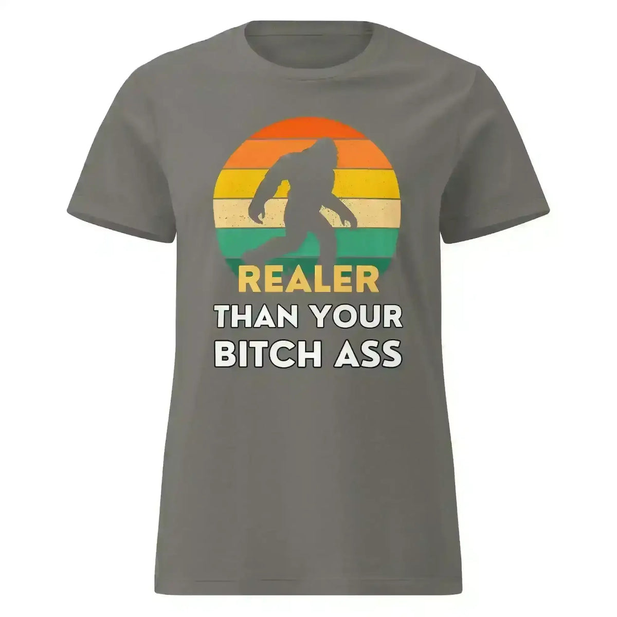 Realer Than Your Bitch A$s Bigfoot - Fitted Tee - Cady Creations