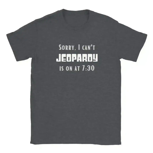 Sorry I Can't, Jeopardy Is On Unisex Graphic Tee - Cady Creations