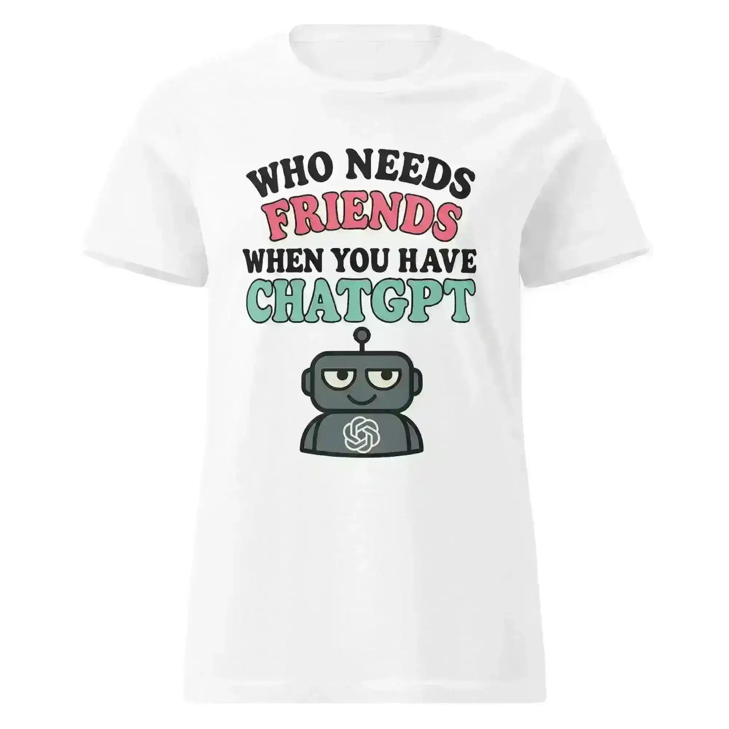 Who Needs Friends When You Have ChatGPT - Fitted Tee - Cady Creations