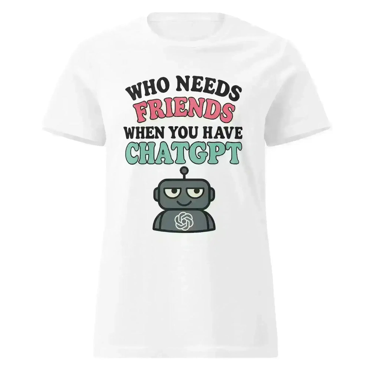 Who Needs Friends When You Have ChatGPT - Fitted Tee - Cady Creations