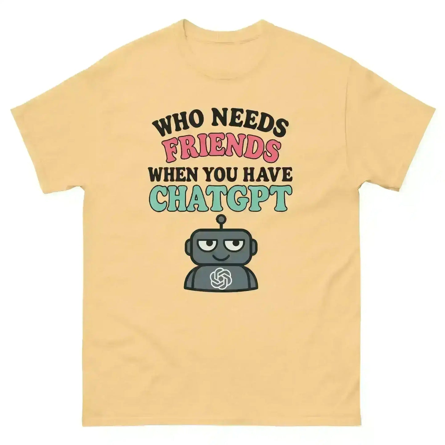 Who Needs Friends When You Have ChatGPT - Unisex Tee - Cady Creations