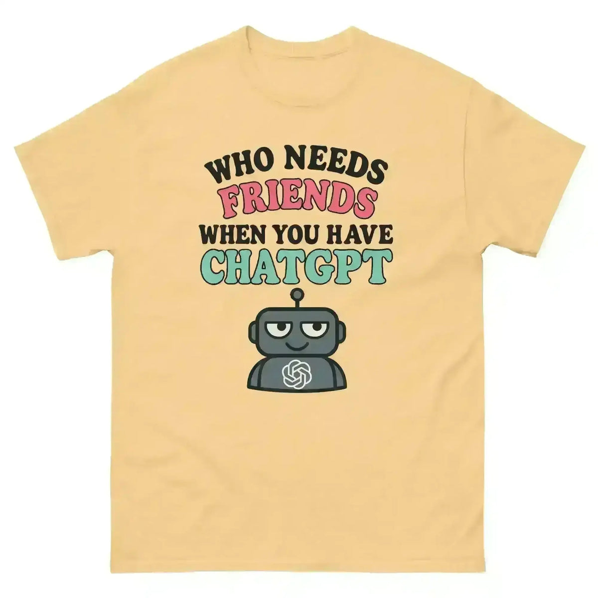 Who Needs Friends When You Have ChatGPT - Unisex Tee - Cady Creations