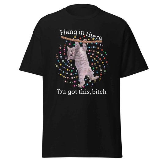 Hang In There You Got This Bitch - Unisex Tee