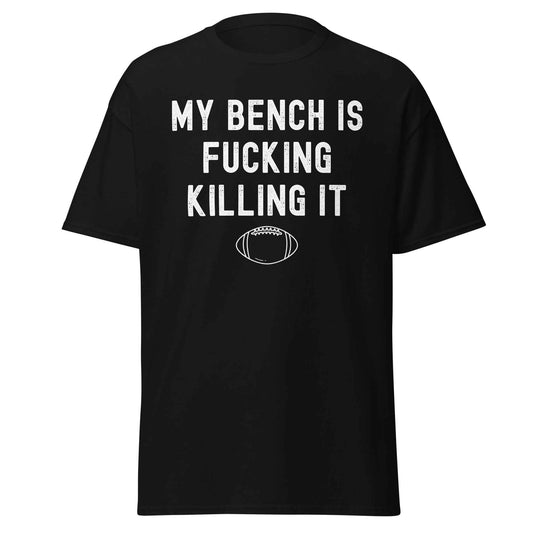 My Bench Is Fucking Killing It - Unisex Tee