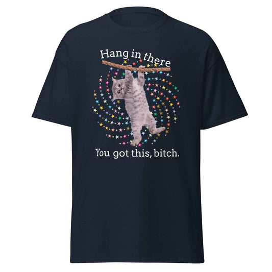 Hang In There You Got This Bitch - Unisex Tee
