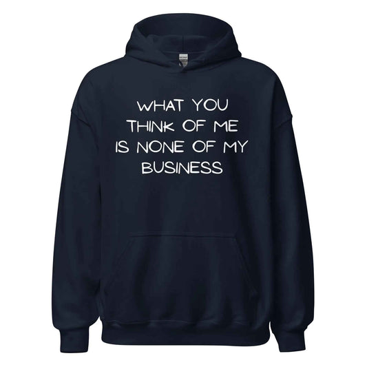 What You Think of Me Is None of My Business - Pullover Hoodie