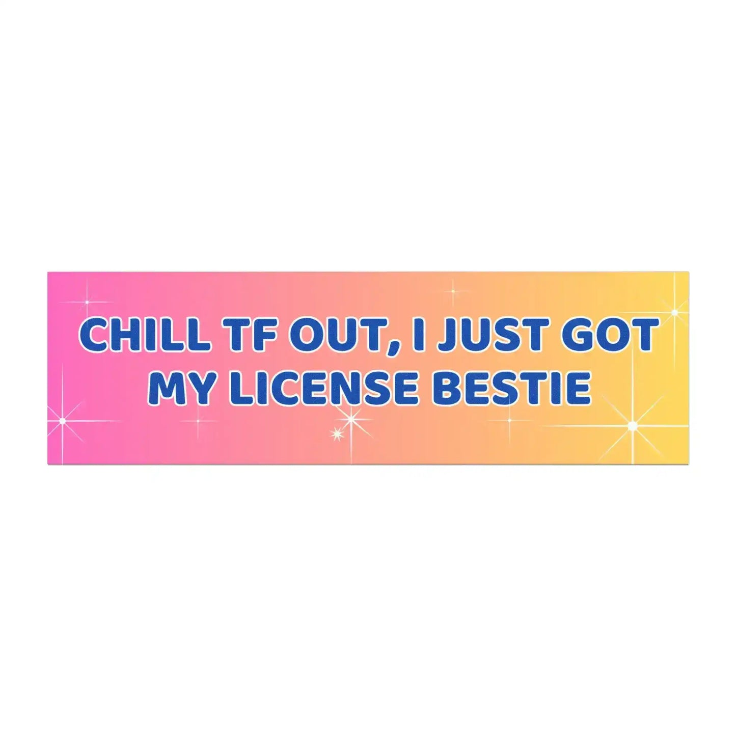 Chill TF Out, I Just Got My License Bestie | Funny 10x3 Car Magnet