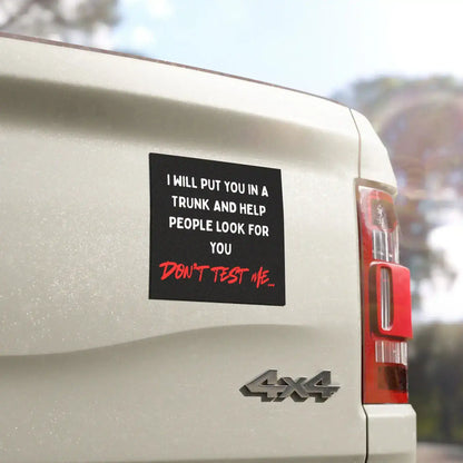 I’ll Put You in a Trunk and Help People Look for You — Don’t Test Me | Funny 5x5 Magnet