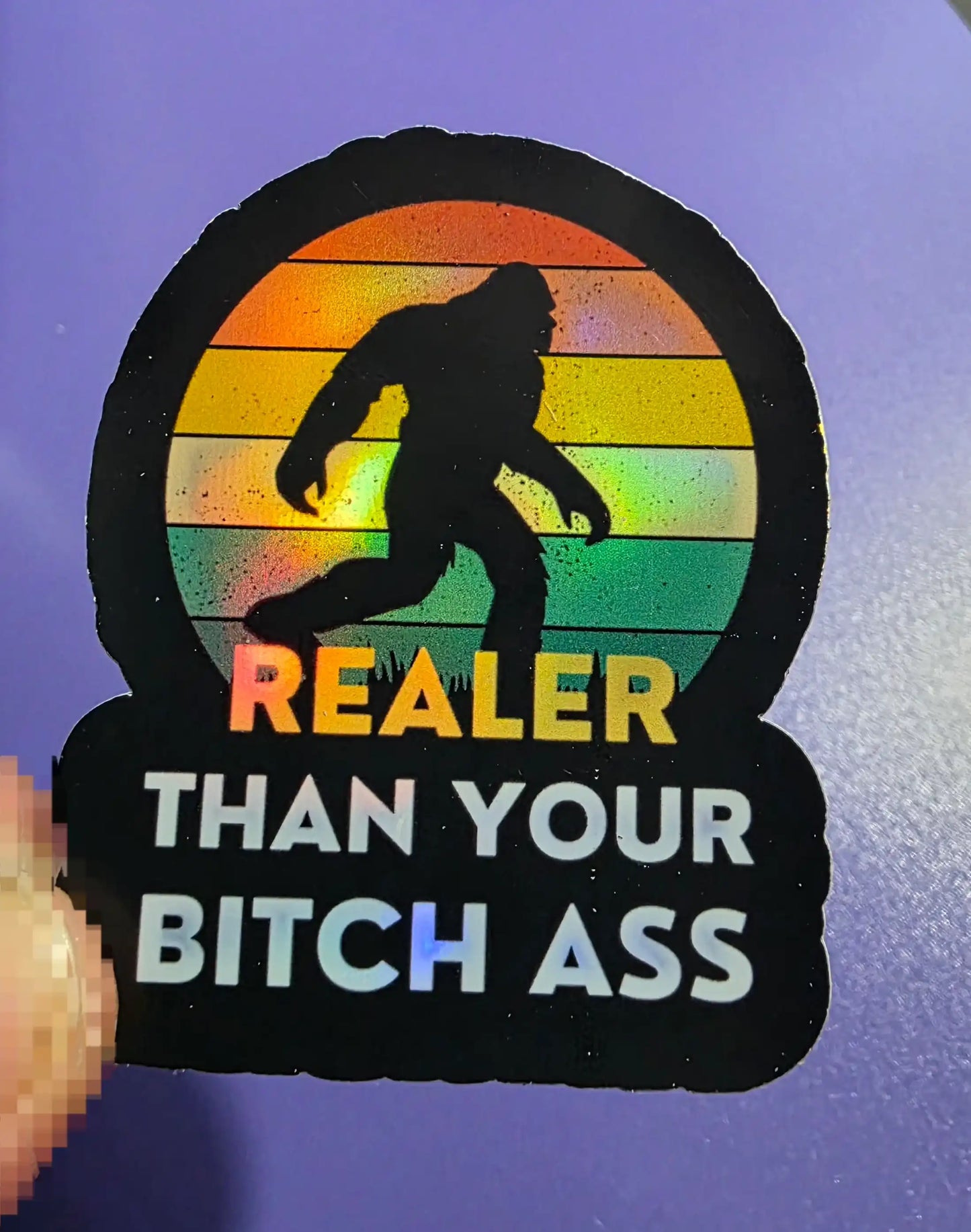 Realer Than Your Bitch A$s Bigfoot Sticker
