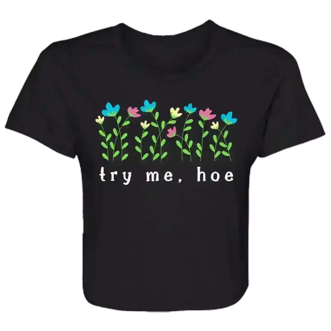 Try Me Hoe Passive Aggressive Floral Flowy Crop Top - Cady Creations