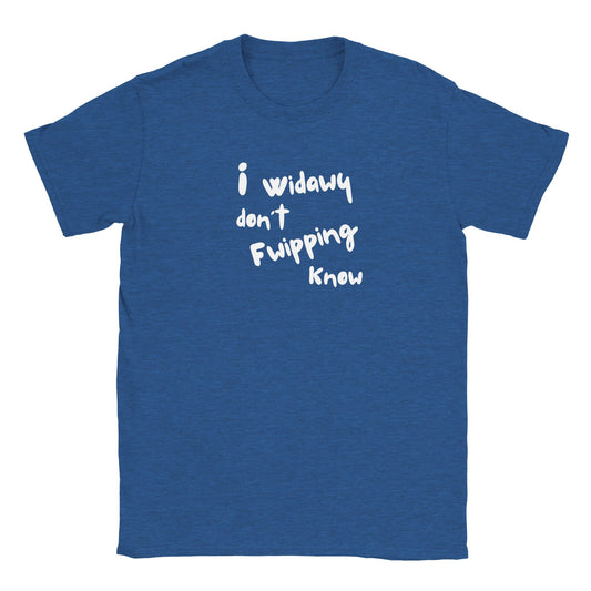 Widawy graphic tee with humorous "I Widawy Don’t Fwipping Know" phrase on blue fabric.