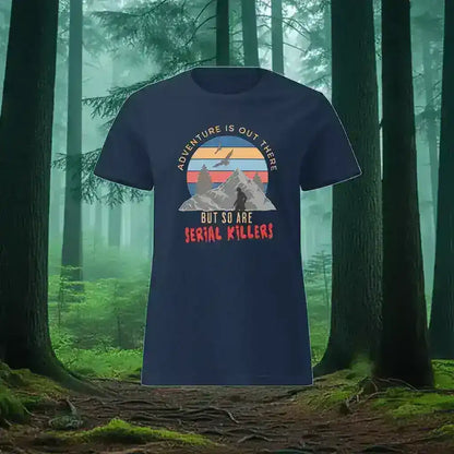 "Adventure Is Out There But So Are Serial Killers" - True Crime Humor Fitted Tee - Cady Creations