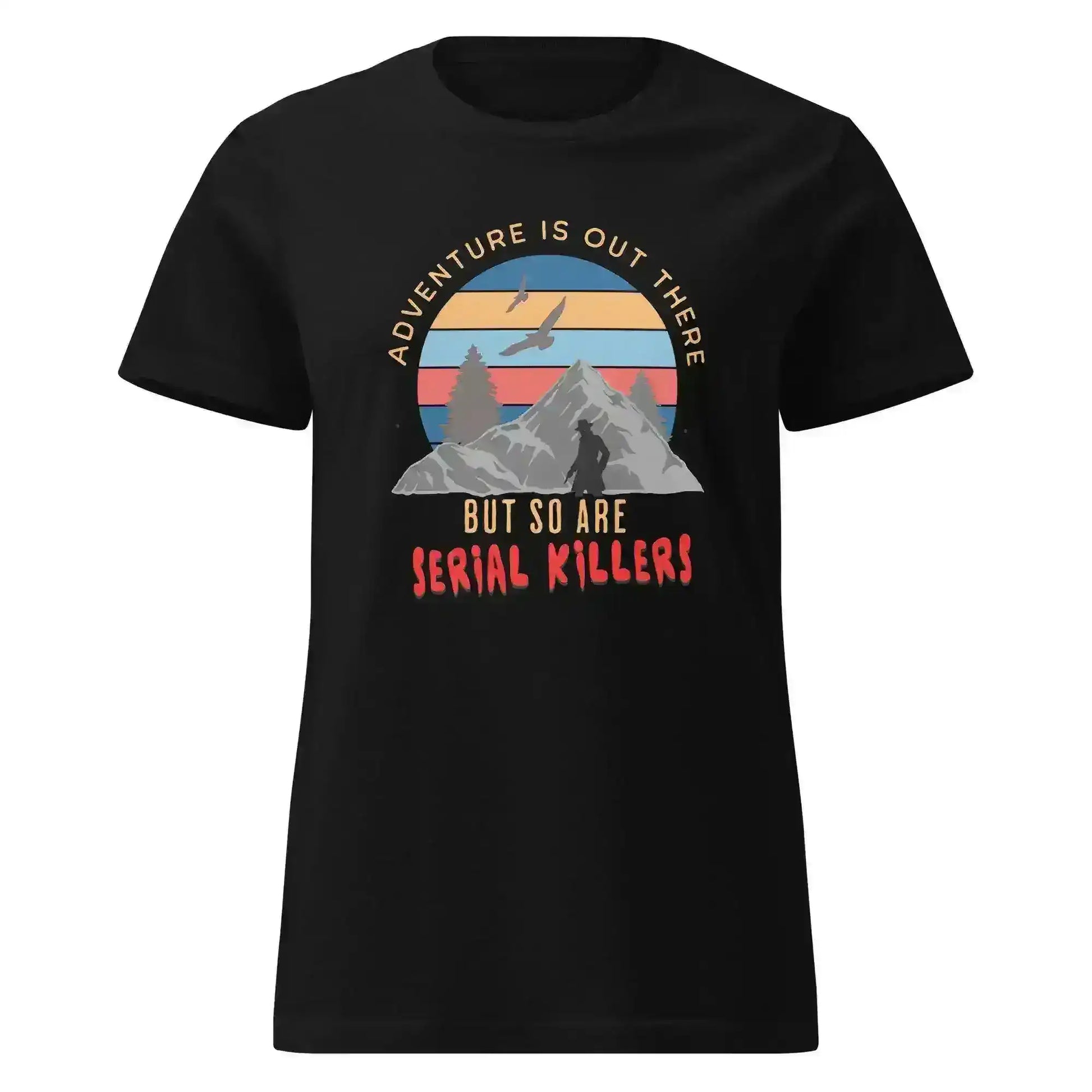 "Adventure Is Out There But So Are Serial Killers" - True Crime Humor Fitted Tee - Cady Creations