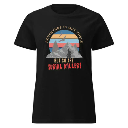 "Adventure Is Out There But So Are Serial Killers" - True Crime Humor Fitted Tee - Cady Creations