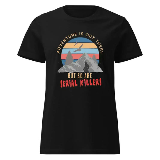 "Adventure Is Out There But So Are Serial Killers" - True Crime Humor Fitted Tee - Cady Creations