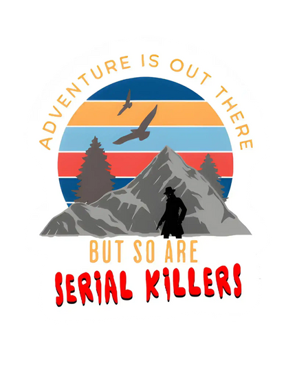 Adventure Is Out There But So Are Serial Killers Vinyl Sticker | True Crime Humor