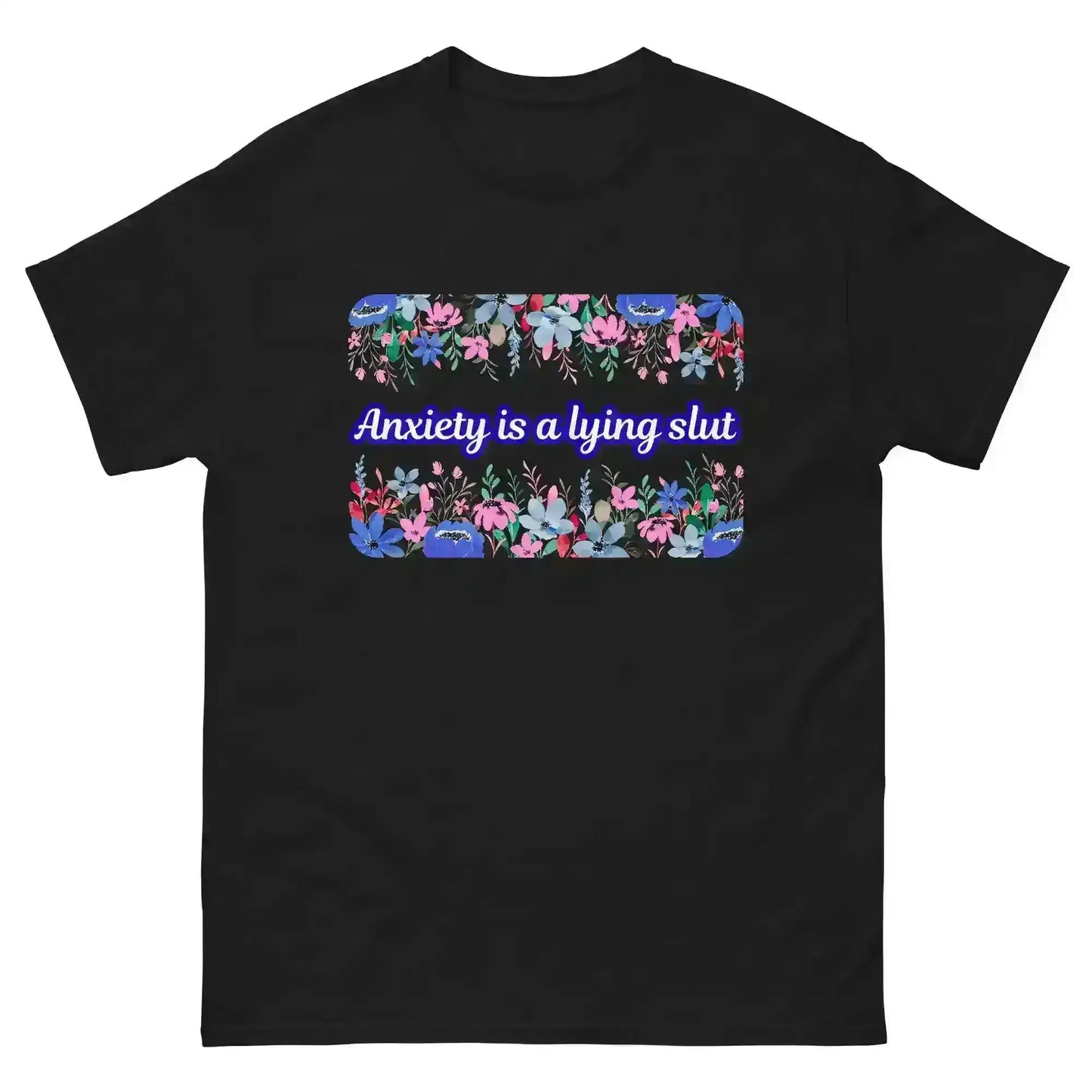 Black unisex graphic tee with 'Anxiety is a lying slut' text and floral design by Cady Creations