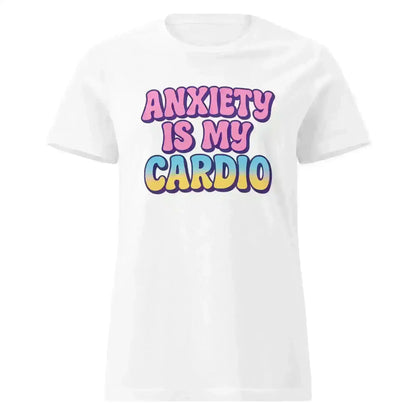 Anxiety Is My Cardio - Fitted Tee - Cady Creations