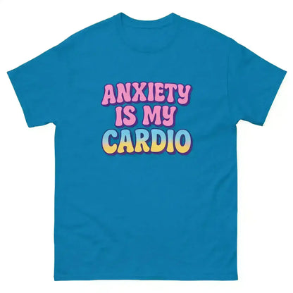 Anxiety Is My Cardio - Unisex Tee - Cady Creations