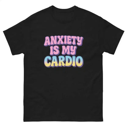 Anxiety Is My Cardio - Unisex Tee - Cady Creations