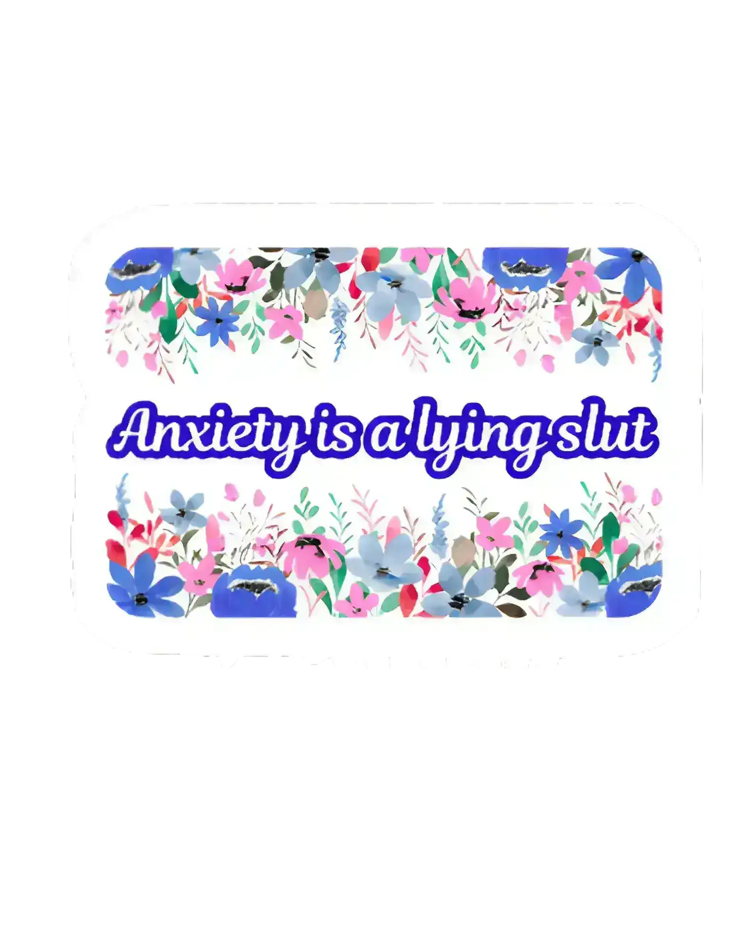 Cady Creations sticker with colorful floral border and bold text reading 'Anxiety is a lying slut'.