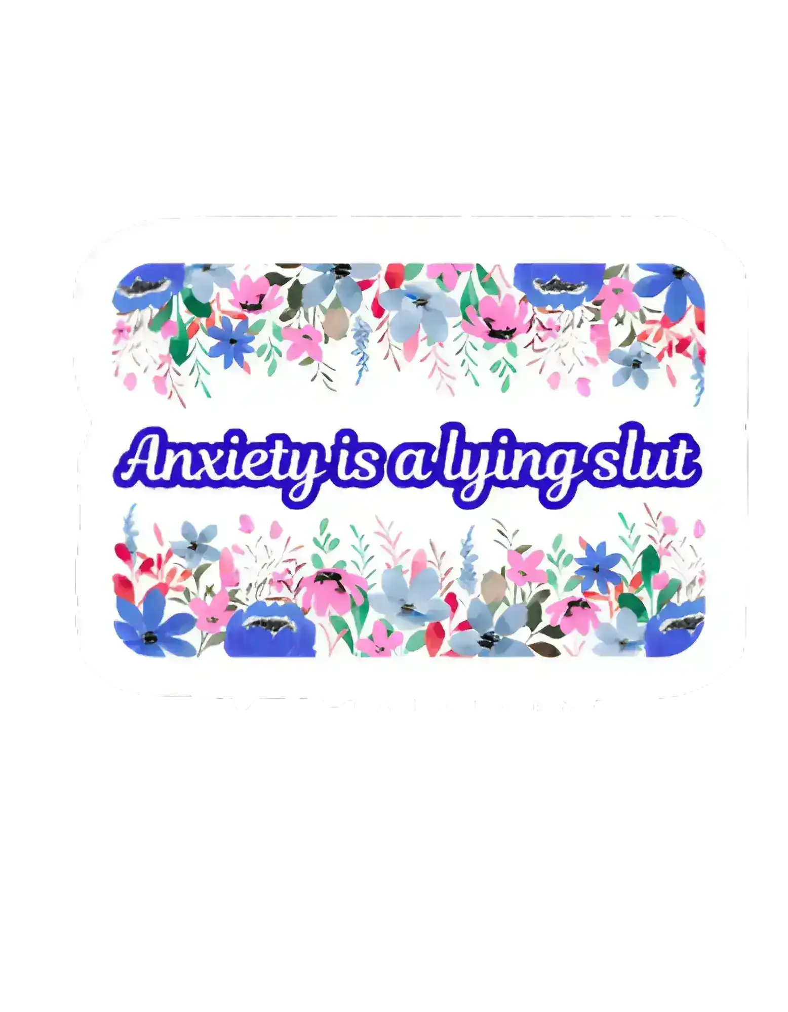 Cady Creations sticker with colorful floral border and bold text reading 'Anxiety is a lying slut'.