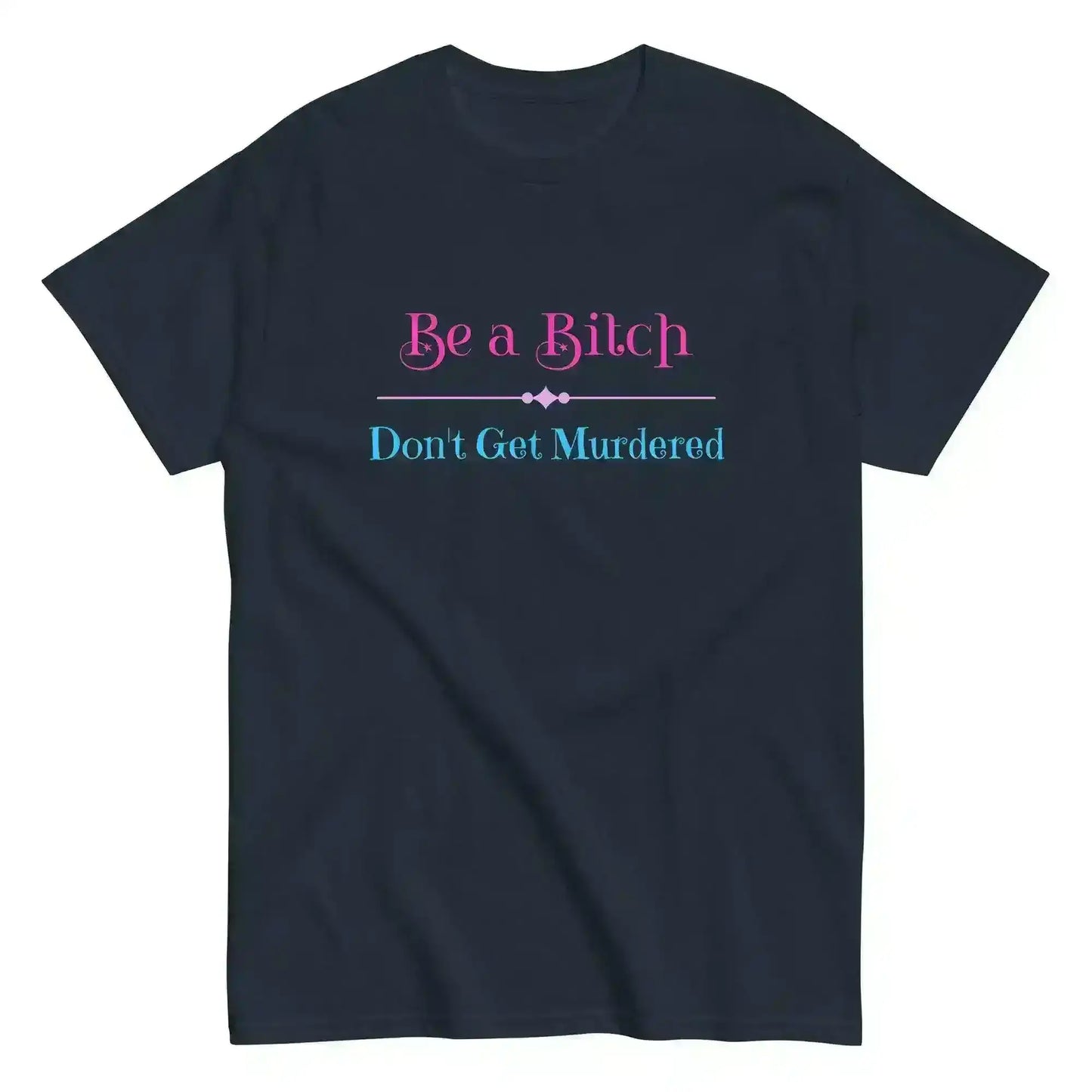 Be A Bitch Don't Get Murdered - Unisex Tee - Cady Creations