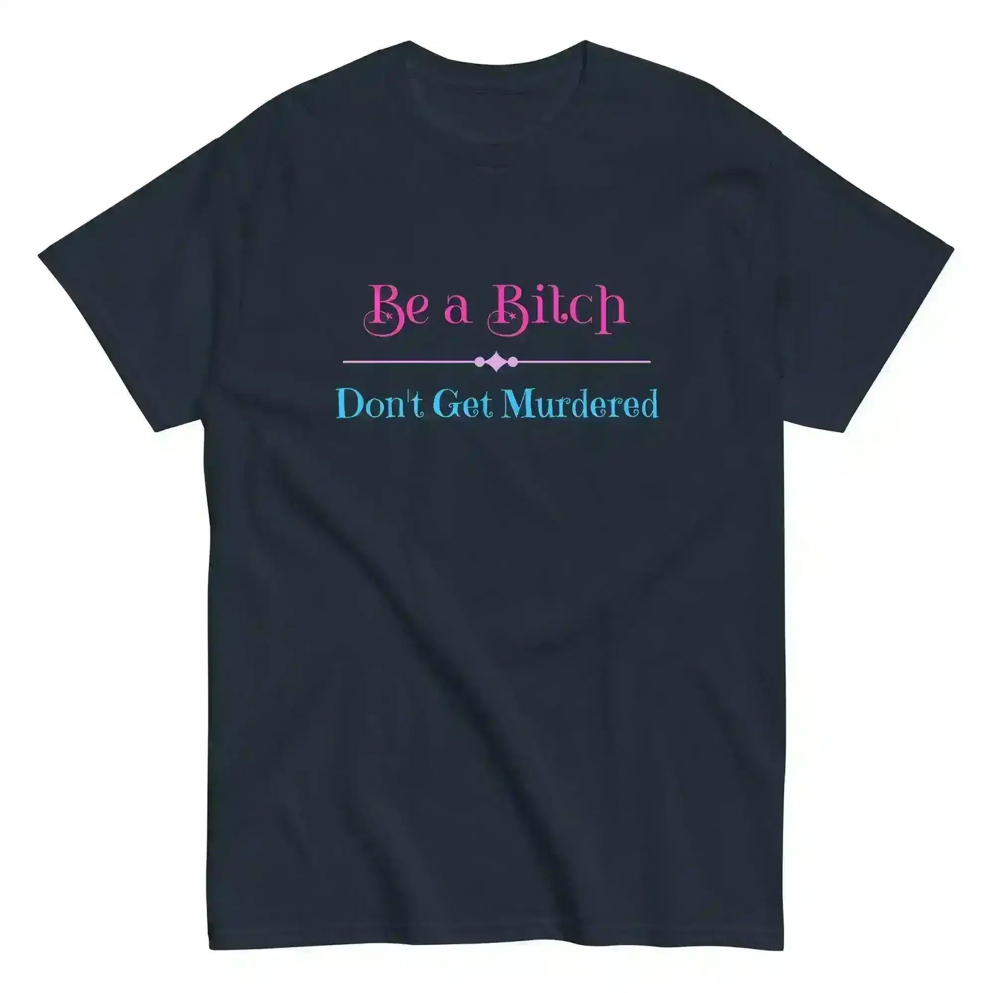 Be A Bitch Don't Get Murdered - Unisex Tee - Cady Creations