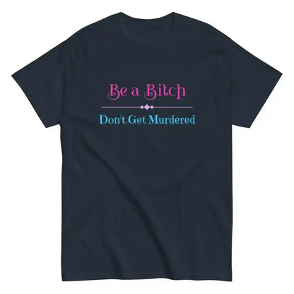 Be A Bitch Don't Get Murdered - Unisex Tee - Cady Creations