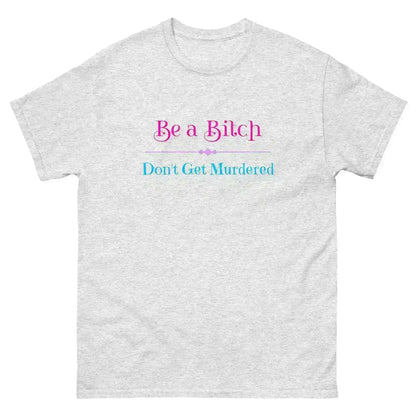 "Be A Bitch Don't Get Murdered" - True Crime Dark Humor Unisex Tee - Cady Creations