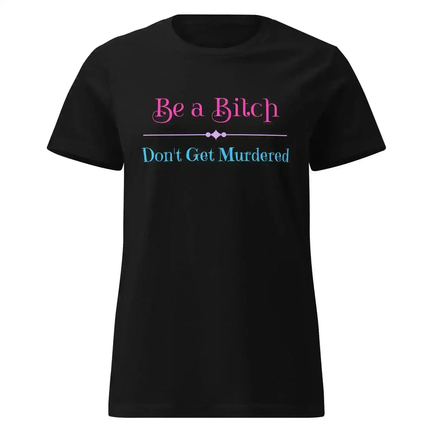 "Be A Bitch Don't Get Murdered" - True Crime Dark Humor Fitted Tee - Cady Creations