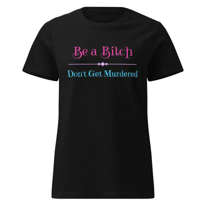 "Be A Bitch Don't Get Murdered" - True Crime Dark Humor Fitted Tee - Cady Creations