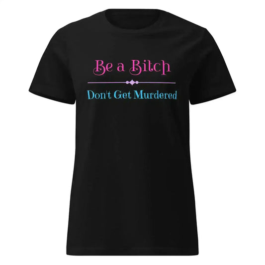 "Be A Bitch Don't Get Murdered" - True Crime Dark Humor Fitted Tee - Cady Creations