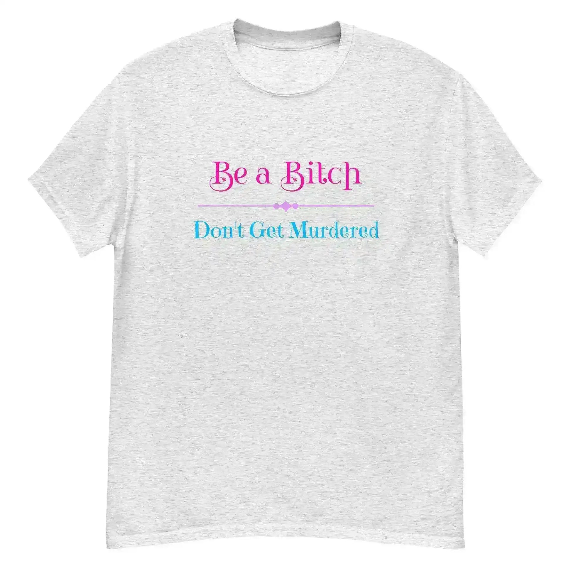 "Be A Bitch Don't Get Murdered" - True Crime Dark Humor Unisex Tee - Cady Creations