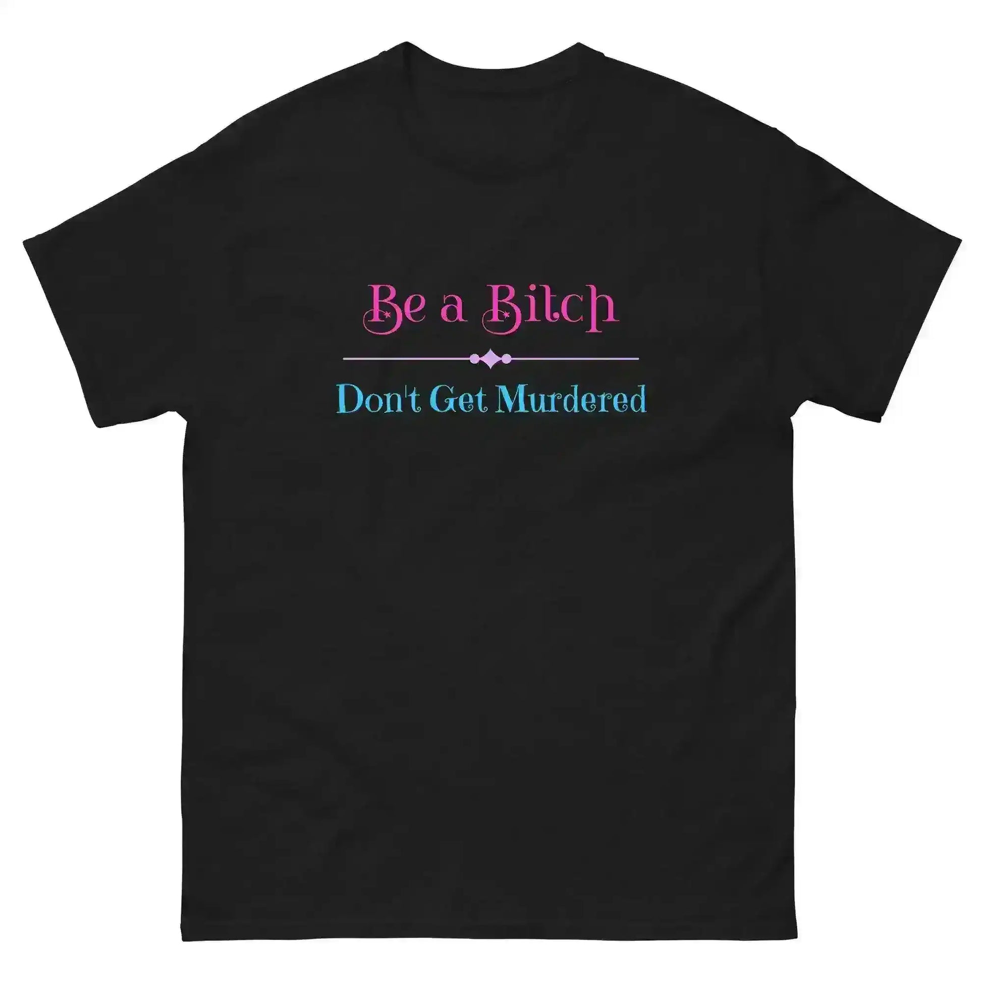 "Be A Bitch Don't Get Murdered" - True Crime Dark Humor Unisex Tee - Cady Creations