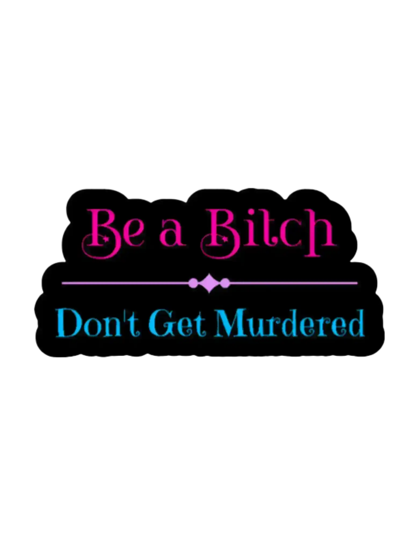  Be a Bitch Don’t Get Murdered - Premium Vinyl Sticker - Cady Creations
