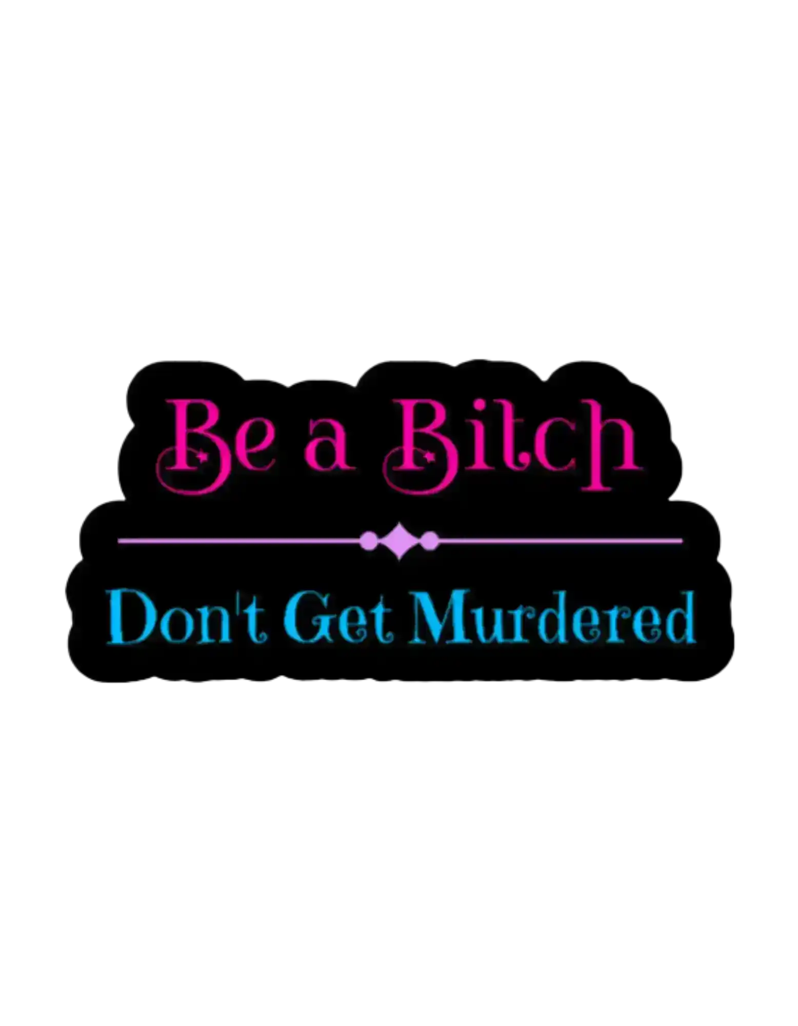  Be a Bitch Don’t Get Murdered - Premium Vinyl Sticker - Cady Creations