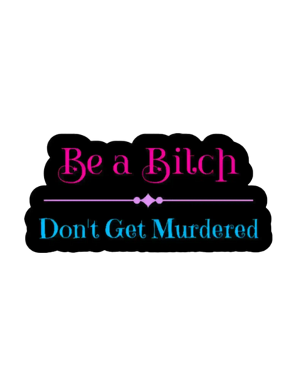  Be a Bitch Don’t Get Murdered - Premium Vinyl Sticker - Cady Creations