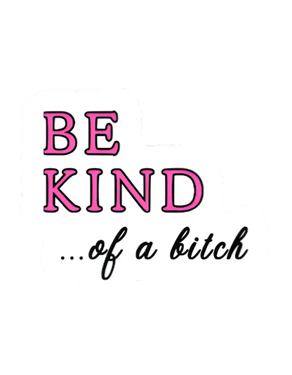 Be Kind… of a Bitch Sticker | Funny & Sarcastic Humor