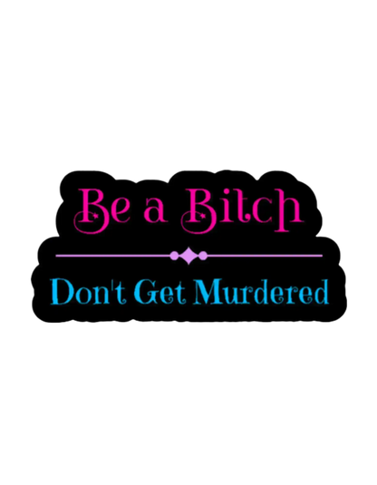 Be a Bitch Don’t Get Murdered Sticker | True Crime Quote Vinyl Sticker