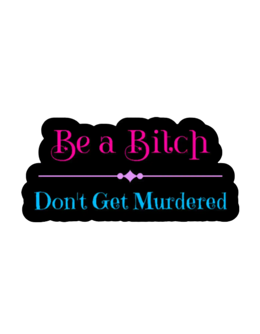 Be a Bitch Don’t Get Murdered Sticker | True Crime Quote Vinyl Sticker