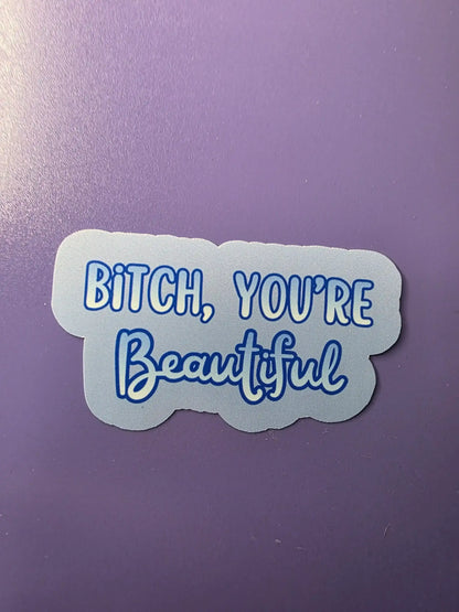 Bitch, You’re Beautiful - Premium Vinyl Sticker - Cady Creations