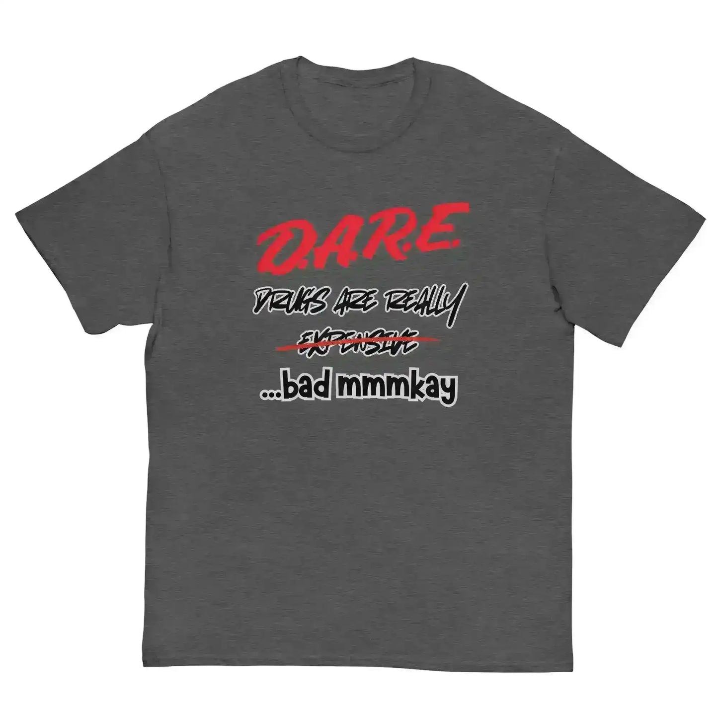 D.A.R.E. Drugs Are Really Expensive Bad Mmmkay Unisex Tee - Cady Creations