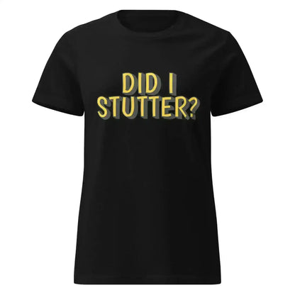Did I Stutter - Fitted Tee - Cady Creations