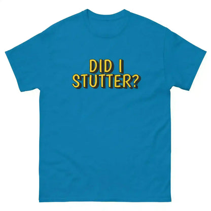 Did I Stutter - Unisex Tee - Cady Creations